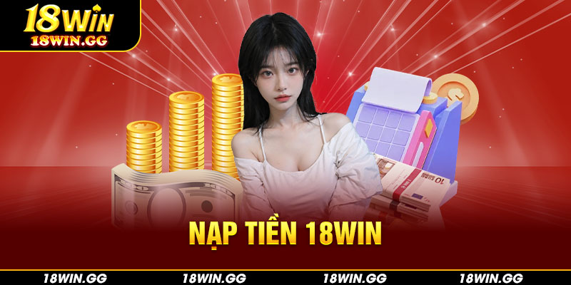 Nạp Tiền 18win Nhanh Chóng Qua Đa Phương Thức